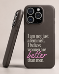 Dark feminist phone case with the quote I am not just a feminist, I believe women are better than men.