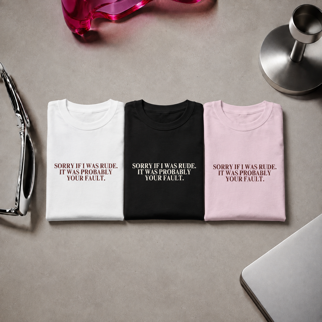Flatlay of fitted “Sorry If I Was Rude, It Was Probably Your Fault” graphic T-shirts 
